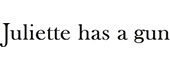 Juliette Has a Gun